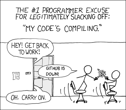 XKCD comic with my modification:
Text in picture: The #1 programmer excuse for legitimately slacking off: "My code's compiling."
Below it are two programmers swordfighting while precariously perched on rolling office chairs. Someone in the background yells "Hey! Get back to work!"
They respond "GitHub is down!"
The voice responds "Oh. Carry on."